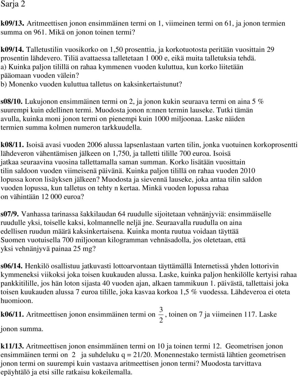 a) Kuinka paljon tilillä on rahaa kymmenen vuoden kuluttua, kun korko liitetään pääomaan vuoden välein? b) Monenko vuoden kuluttua talletus on kaksinkertaistunut? s08/10.