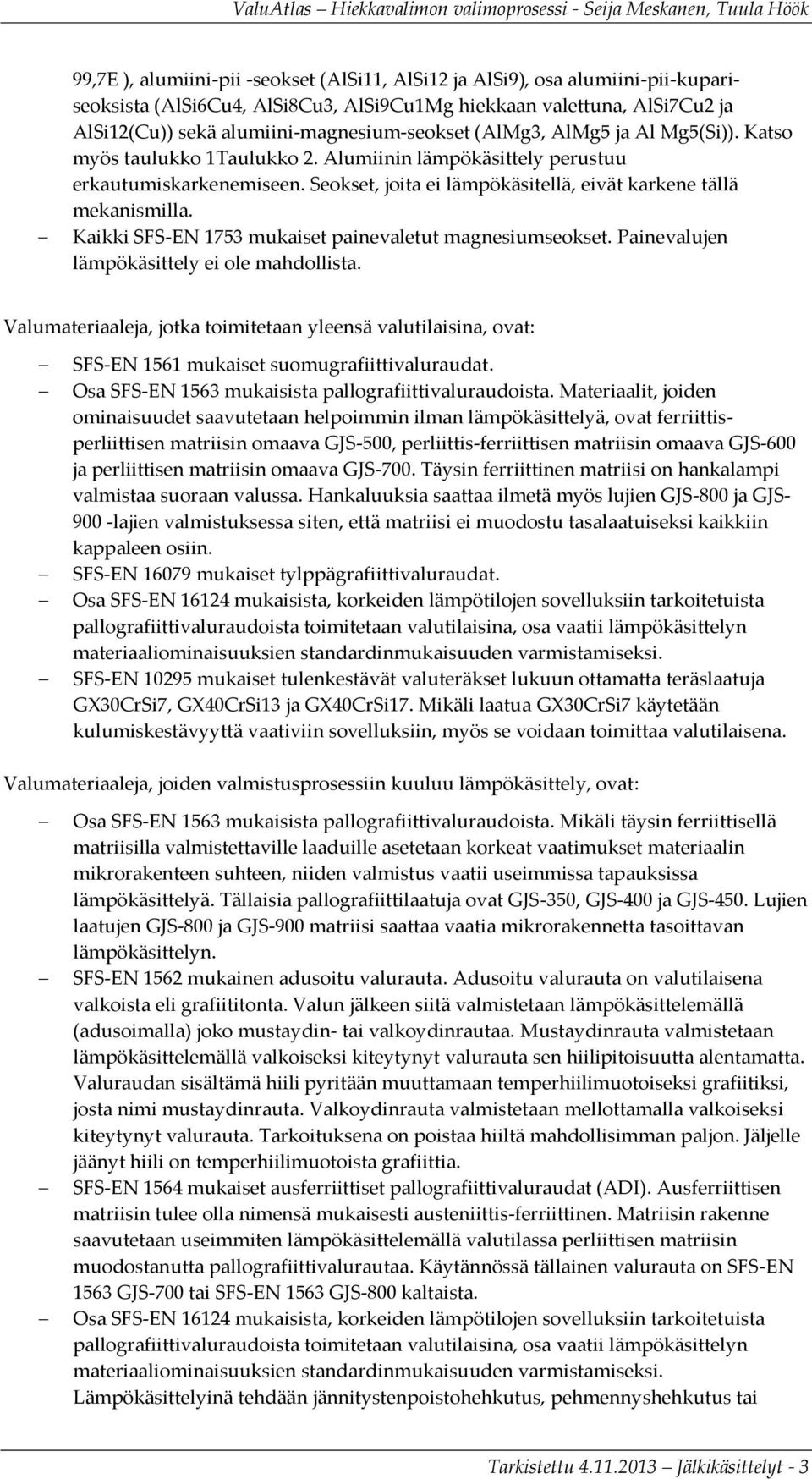 aikki SS-EN 1753 mukaiset painevaletut magnesiumseokset. Painevalujen lämpökäsittely ei ole mahdollista.