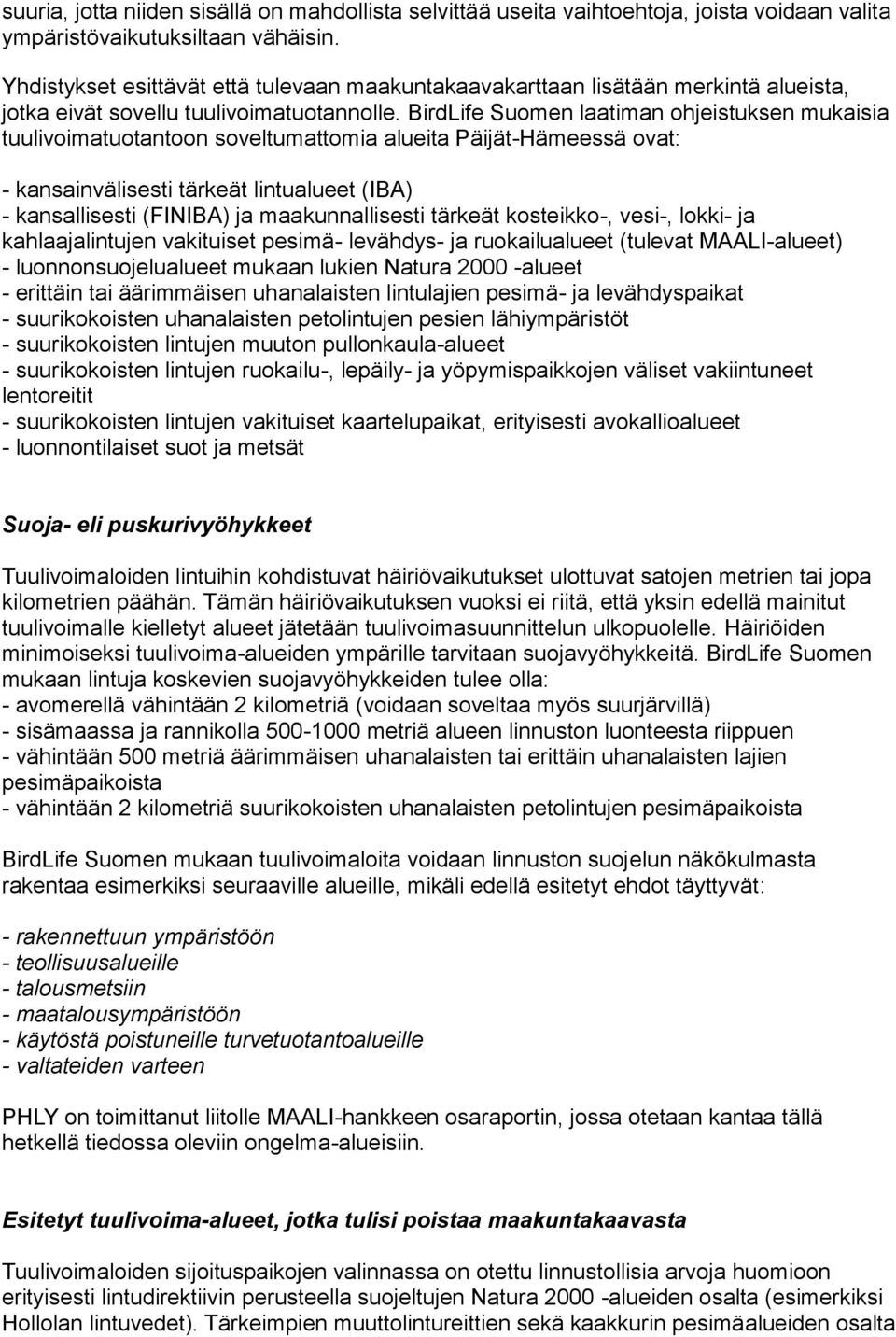 BirdLife Suomen laatiman ohjeistuksen mukaisia tuulivoimatuotantoon soveltumattomia alueita Päijät-Hämeessä ovat: - kansainvälisesti tärkeät lintualueet (IBA) - kansallisesti (FINIBA) ja