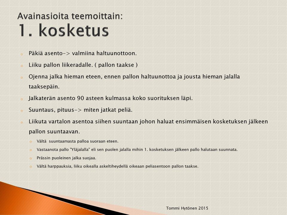 Jalkaterän asento 90 asteen kulmassa koko suorituksen läpi. Suuntaus, pituus-> miten jatkat peliä.