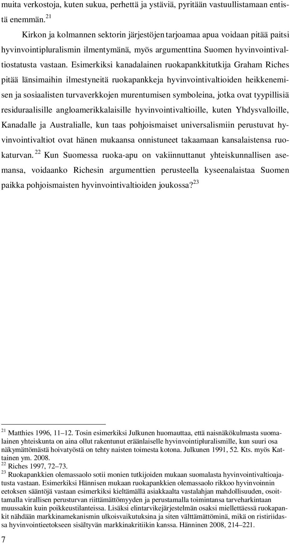 Esimerkiksi kanadalainen ruokapankkitutkija Graham Riches pitää länsimaihin ilmestyneitä ruokapankkeja hyvinvointivaltioiden heikkenemisen ja sosiaalisten turvaverkkojen murentumisen symboleina,