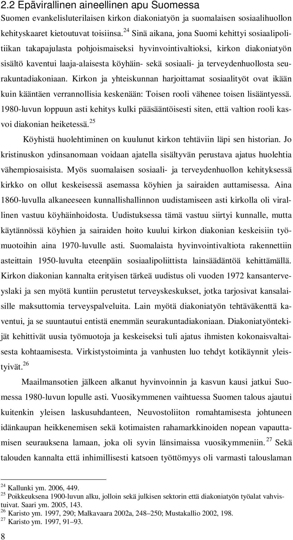 terveydenhuollosta seurakuntadiakoniaan. Kirkon ja yhteiskunnan harjoittamat sosiaalityöt ovat ikään kuin kääntäen verrannollisia keskenään: Toisen rooli vähenee toisen lisääntyessä.