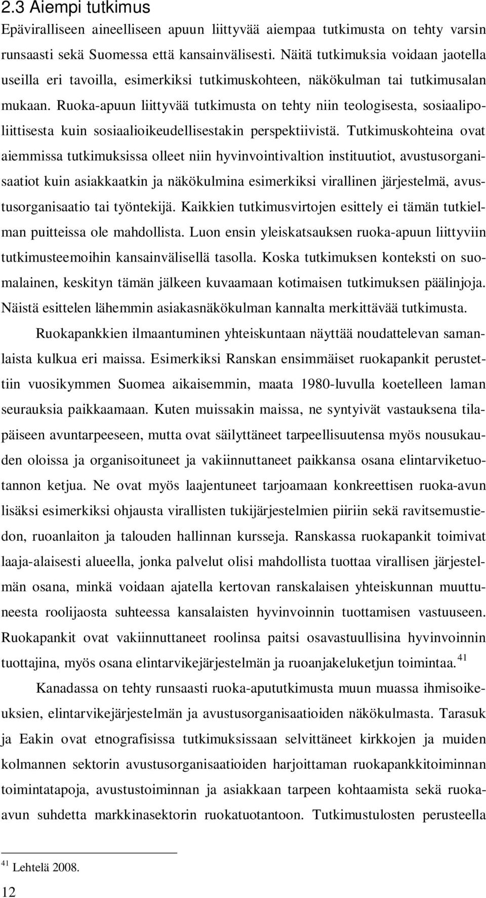 Ruoka-apuun liittyvää tutkimusta on tehty niin teologisesta, sosiaalipoliittisesta kuin sosiaalioikeudellisestakin perspektiivistä.