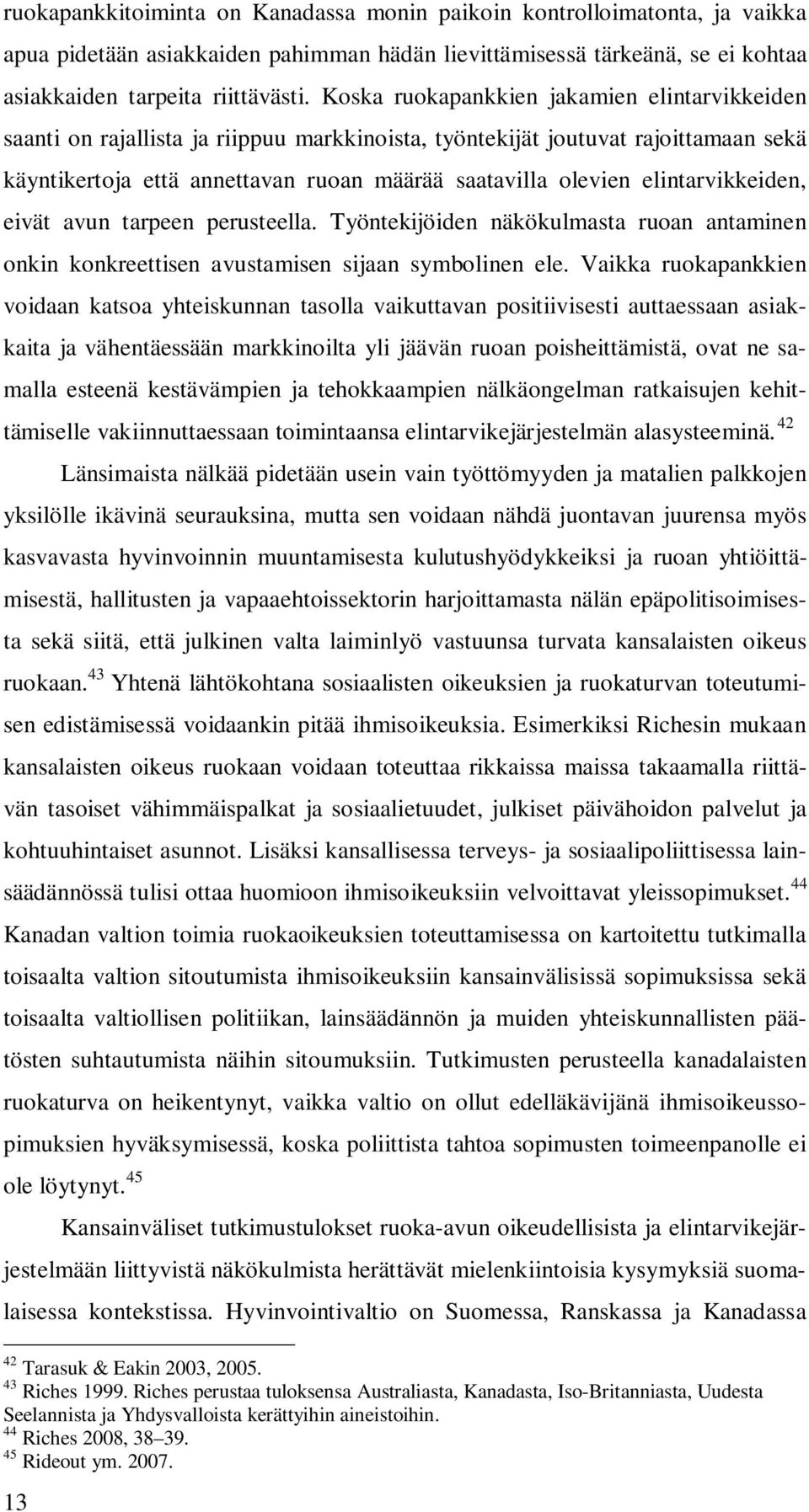 elintarvikkeiden, eivät avun tarpeen perusteella. Työntekijöiden näkökulmasta ruoan antaminen onkin konkreettisen avustamisen sijaan symbolinen ele.