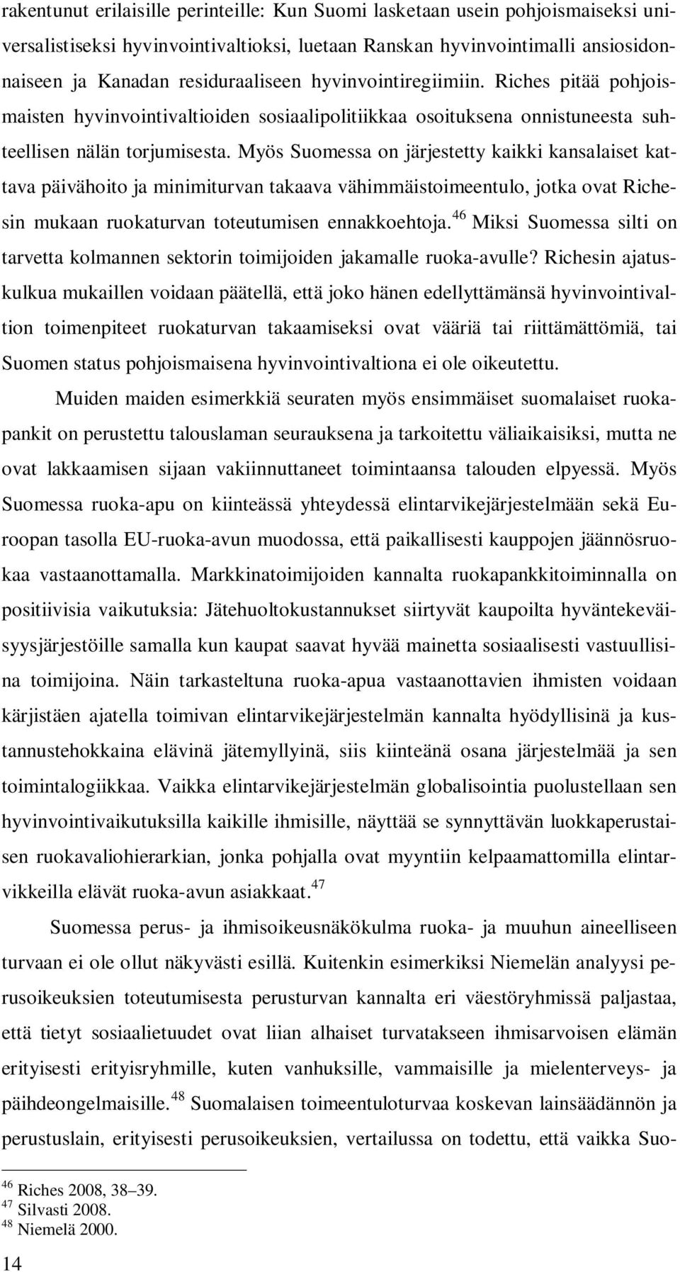 Myös Suomessa on järjestetty kaikki kansalaiset kattava päivähoito ja minimiturvan takaava vähimmäistoimeentulo, jotka ovat Richesin mukaan ruokaturvan toteutumisen ennakkoehtoja.