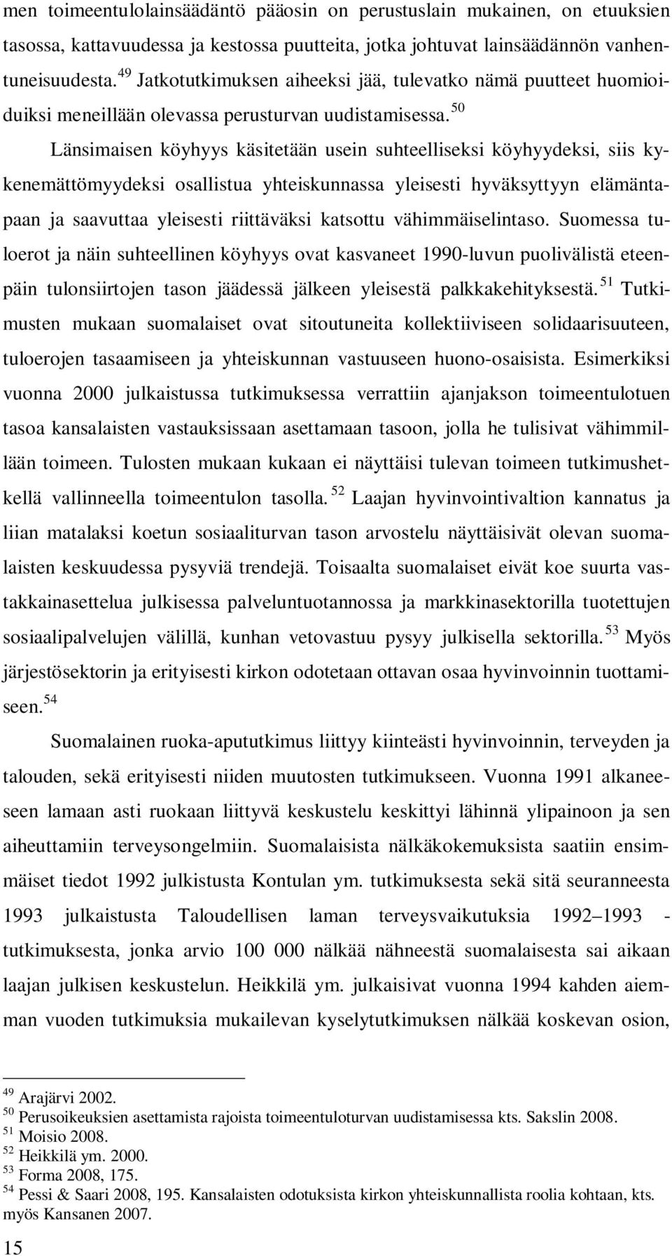 50 Länsimaisen köyhyys käsitetään usein suhteelliseksi köyhyydeksi, siis kykenemättömyydeksi osallistua yhteiskunnassa yleisesti hyväksyttyyn elämäntapaan ja saavuttaa yleisesti riittäväksi katsottu