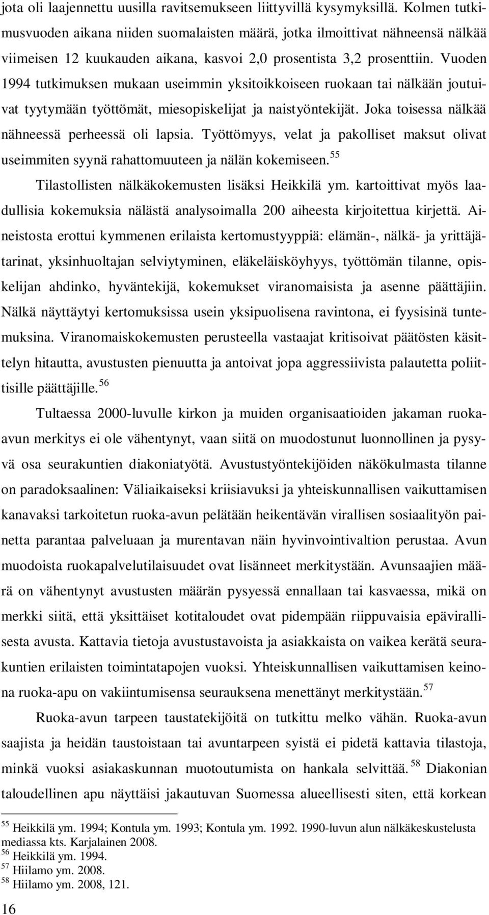 Vuoden 1994 tutkimuksen mukaan useimmin yksitoikkoiseen ruokaan tai nälkään joutuivat tyytymään työttömät, miesopiskelijat ja naistyöntekijät. Joka toisessa nälkää nähneessä perheessä oli lapsia.