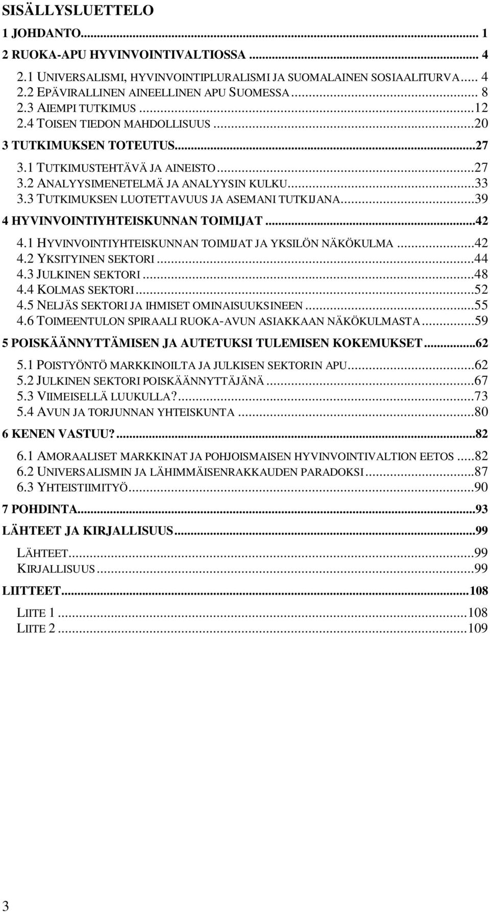 3 TUTKIMUKSEN LUOTETTAVUUS JA ASEMANI TUTKIJANA...39 4 HYVINVOINTIYHTEISKUNNAN TOIMIJAT...42 4.1 HYVINVOINTIYHTEISKUNNAN TOIMIJAT JA YKSILÖN NÄKÖKULMA...42 4.2 YKSITYINEN SEKTORI...44 4.