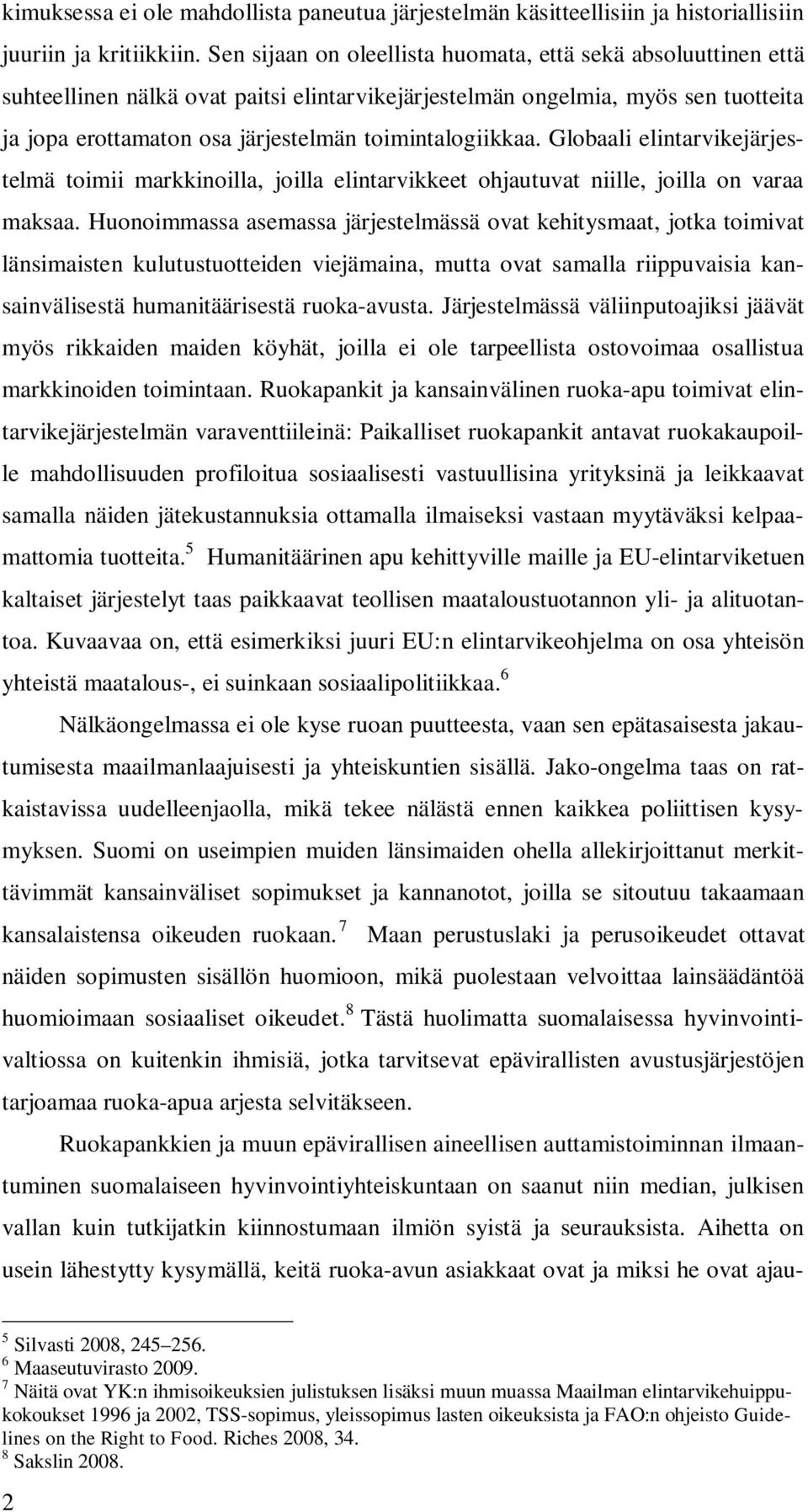 toimintalogiikkaa. Globaali elintarvikejärjestelmä toimii markkinoilla, joilla elintarvikkeet ohjautuvat niille, joilla on varaa maksaa.