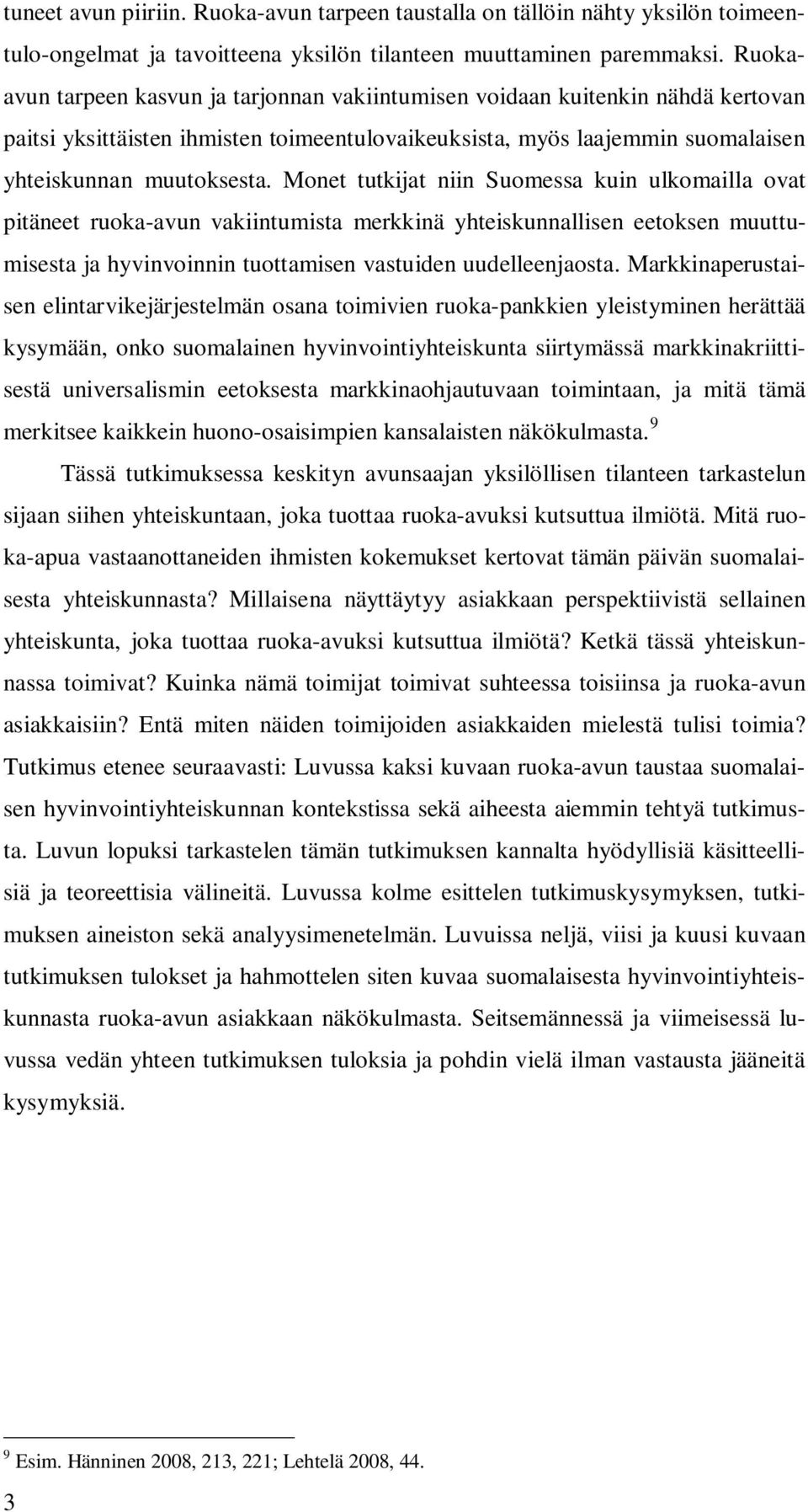 Monet tutkijat niin Suomessa kuin ulkomailla ovat pitäneet ruoka-avun vakiintumista merkkinä yhteiskunnallisen eetoksen muuttumisesta ja hyvinvoinnin tuottamisen vastuiden uudelleenjaosta.