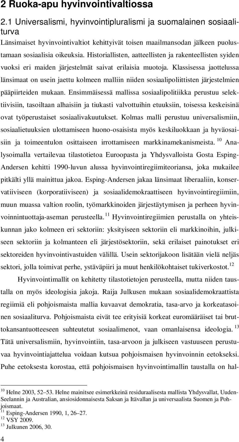 Historiallisten, aatteellisten ja rakenteellisten syiden vuoksi eri maiden järjestelmät saivat erilaisia muotoja.