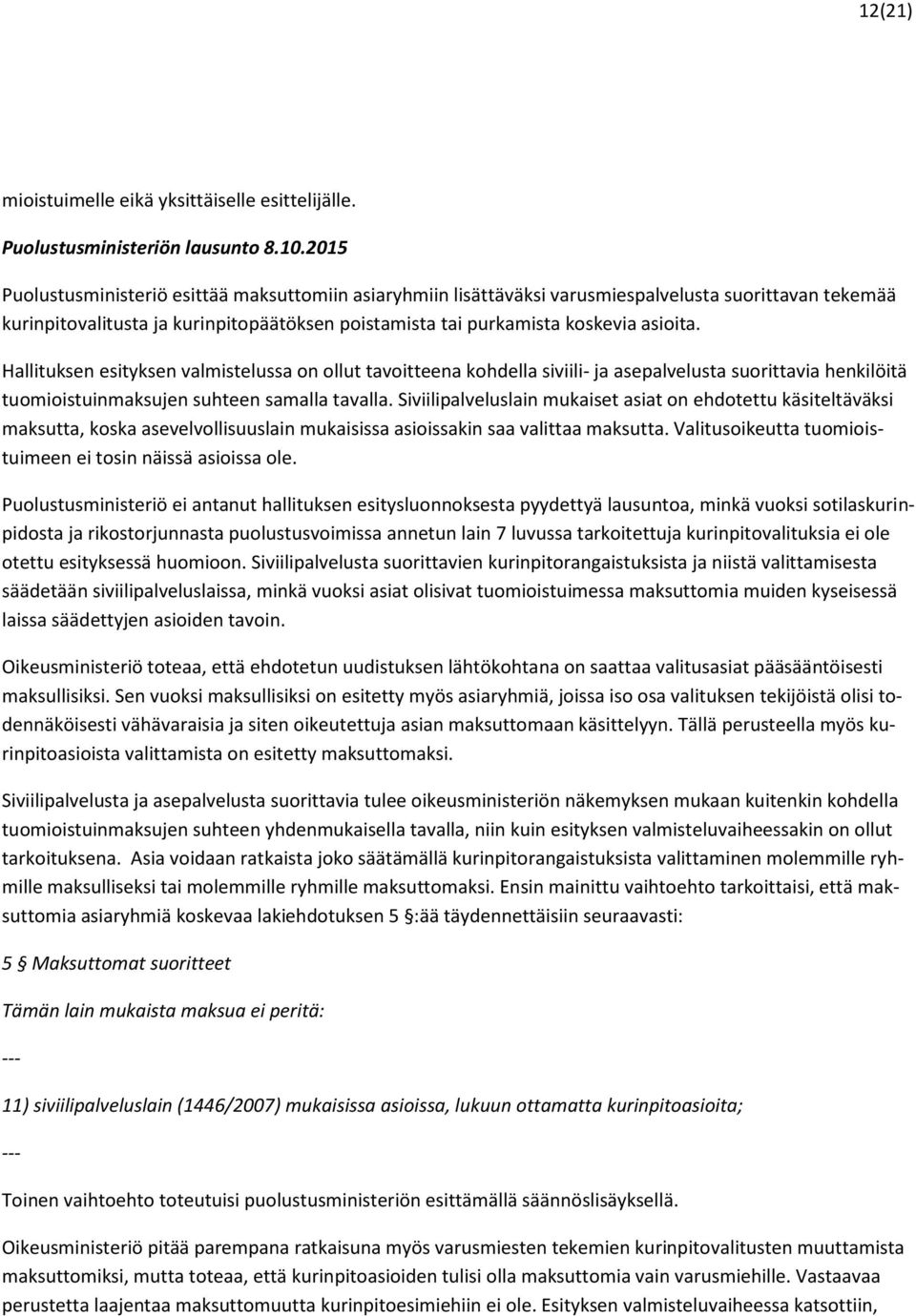Hallituksen esityksen valmistelussa on ollut tavoitteena kohdella siviili- ja asepalvelusta suorittavia henkilöitä tuomioistuinmaksujen suhteen samalla tavalla.