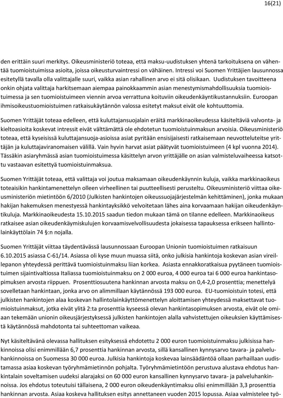 Uudistuksen tavoitteena onkin ohjata valittaja harkitsemaan aiempaa painokkaammin asian menestymismahdollisuuksia tuomioistuimessa ja sen tuomioistuimeen viennin arvoa verrattuna koituviin