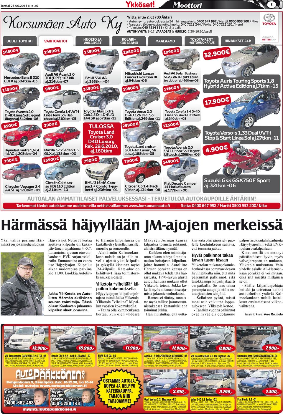 Toimito: 040 7214 311 / Kiri j Lil AUTOMYYNTI: 8-17 VARAOSAT j HUOLTO: 7.30-16.30, l ulj. 18500 19900 1 3900 Audi A6 Avnt 2,0 TDI (DPF) 103 kw j.214tkm -07 Mercede-Benz E 320 CDI A j.