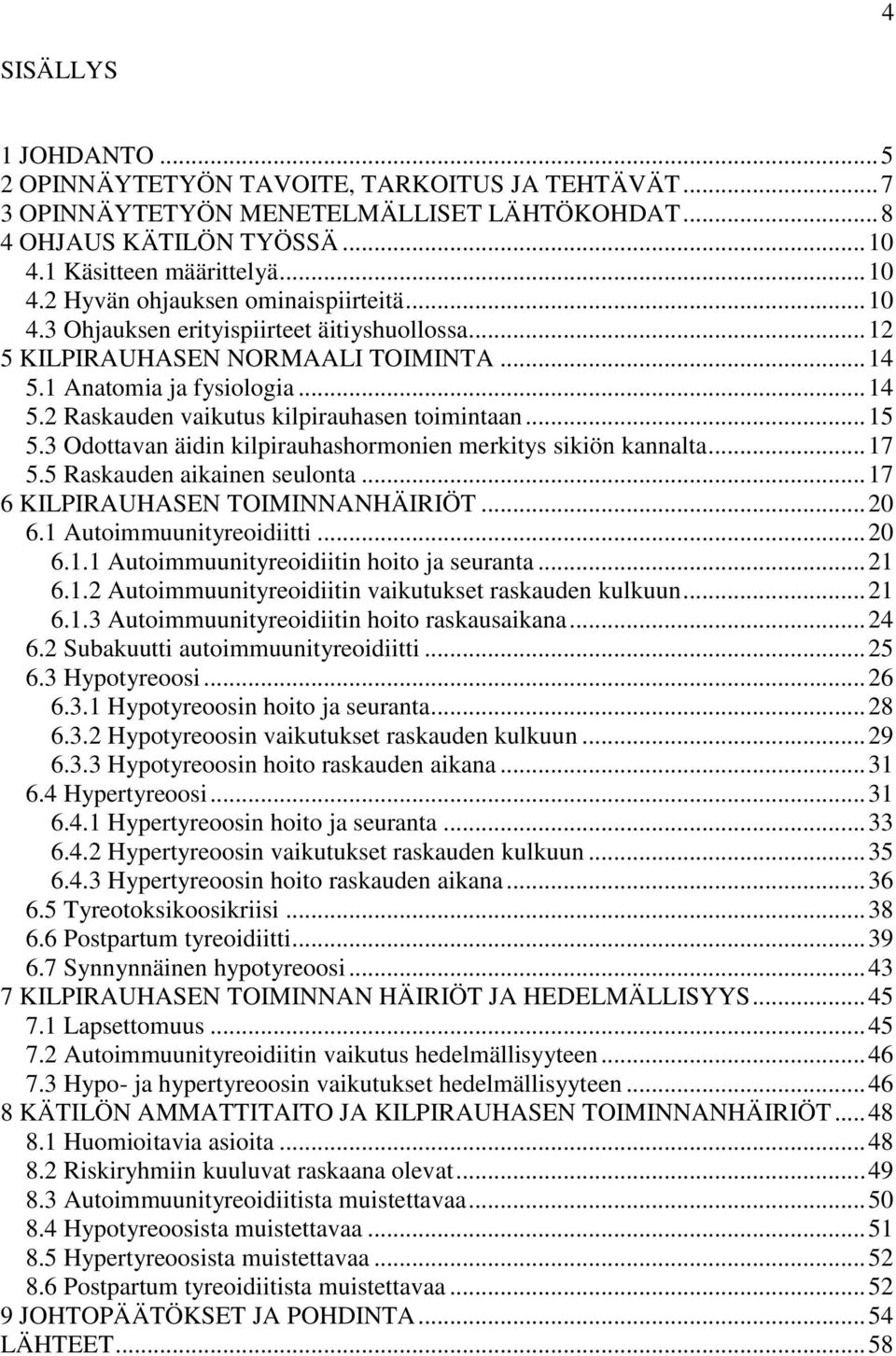 3 Odottavan äidin kilpirauhashormonien merkitys sikiön kannalta... 17 5.5 Raskauden aikainen seulonta... 17 6 KILPIRAUHASEN TOIMINNANHÄIRIÖT... 20 6.1 Autoimmuunityreoidiitti... 20 6.1.1 Autoimmuunityreoidiitin hoito ja seuranta.