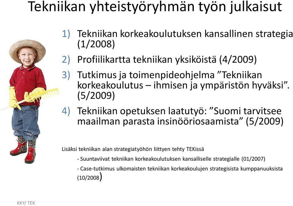 (5/2009) 4) Tekniikan opetuksen laatutyö: Suomi tarvitsee maailman parasta insinööriosaamista (5/2009) Lisäksi tekniikan alan strategiatyöhön