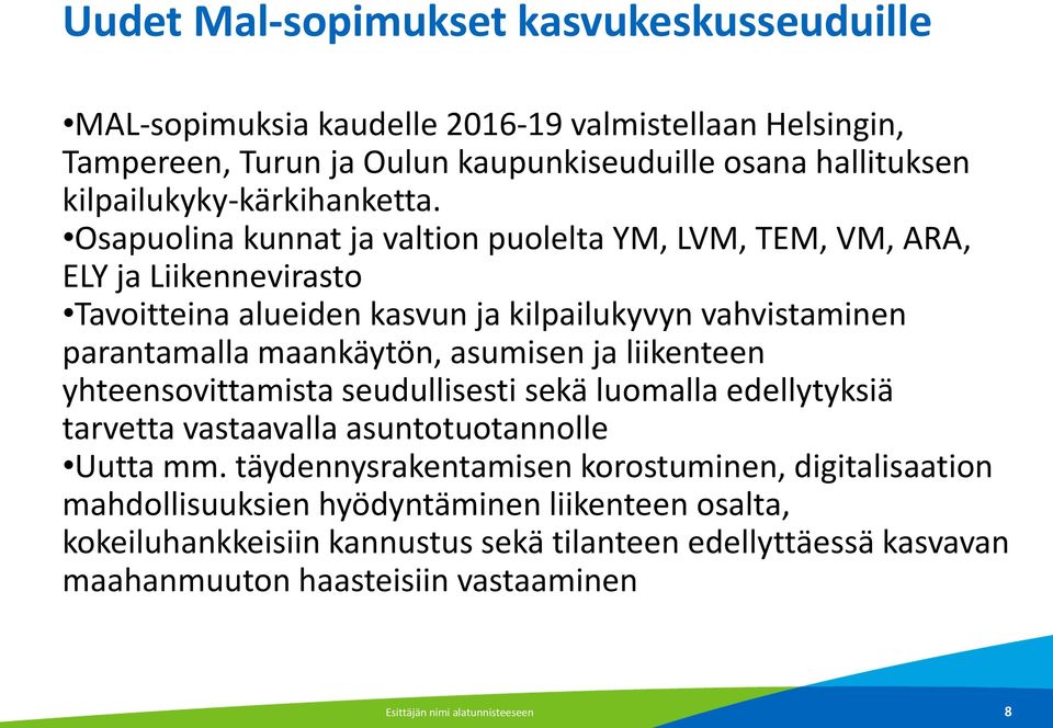 Osapuolina kunnat ja valtion puolelta YM, LVM, TEM, VM, ARA, ELY ja Liikennevirasto Tavoitteina alueiden kasvun ja kilpailukyvyn vahvistaminen parantamalla maankäytön, asumisen ja