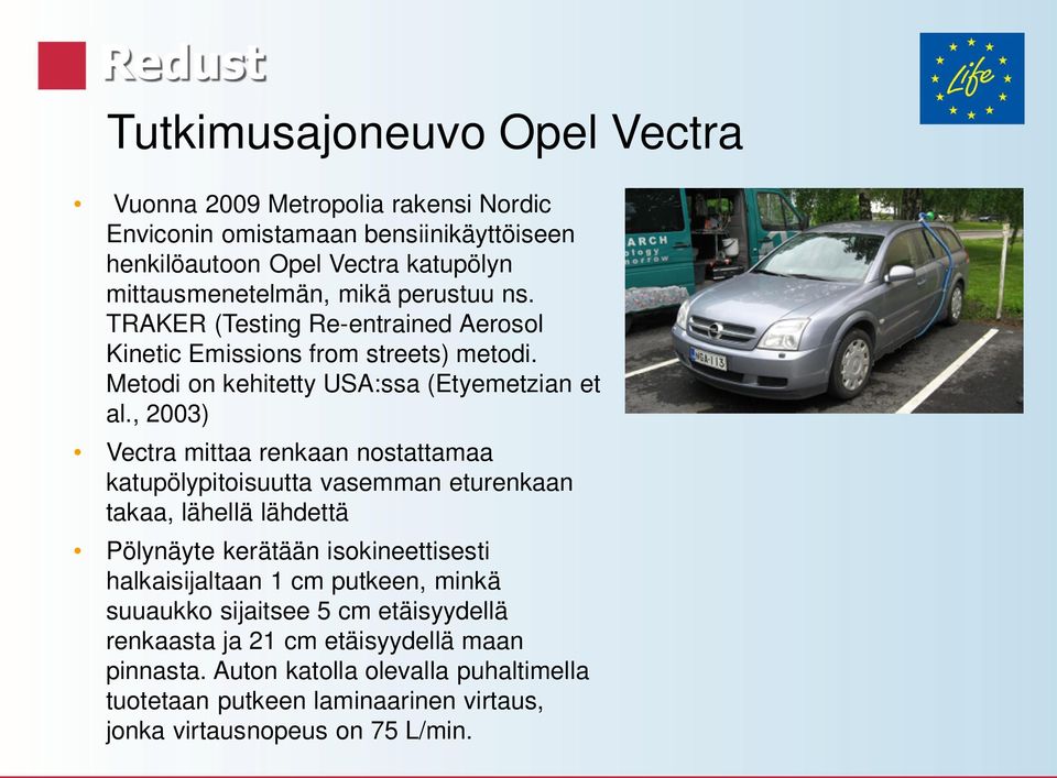 , 2003) Vectra mittaa renkaan nostattamaa katupölypitoisuutta vasemman eturenkaan takaa, lähellä lähdettä Pölynäyte kerätään isokineettisesti halkaisijaltaan 1 cm