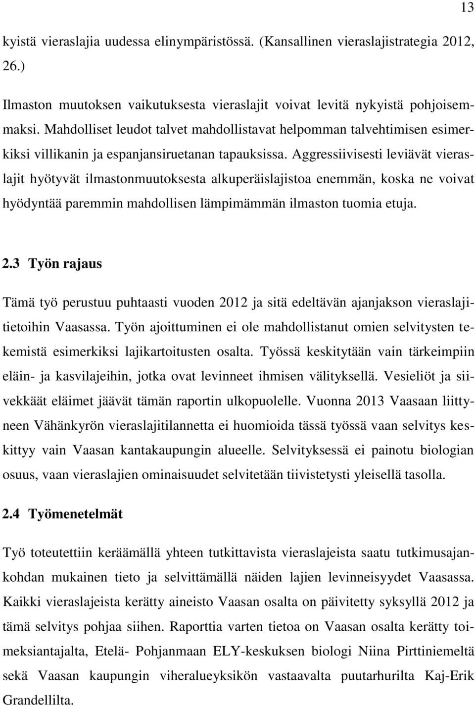 Aggressiivisesti leviävät vieraslajit hyötyvät ilmastonmuutoksesta alkuperäislajistoa enemmän, koska ne voivat hyödyntää paremmin mahdollisen lämpimämmän ilmaston tuomia etuja. 2.