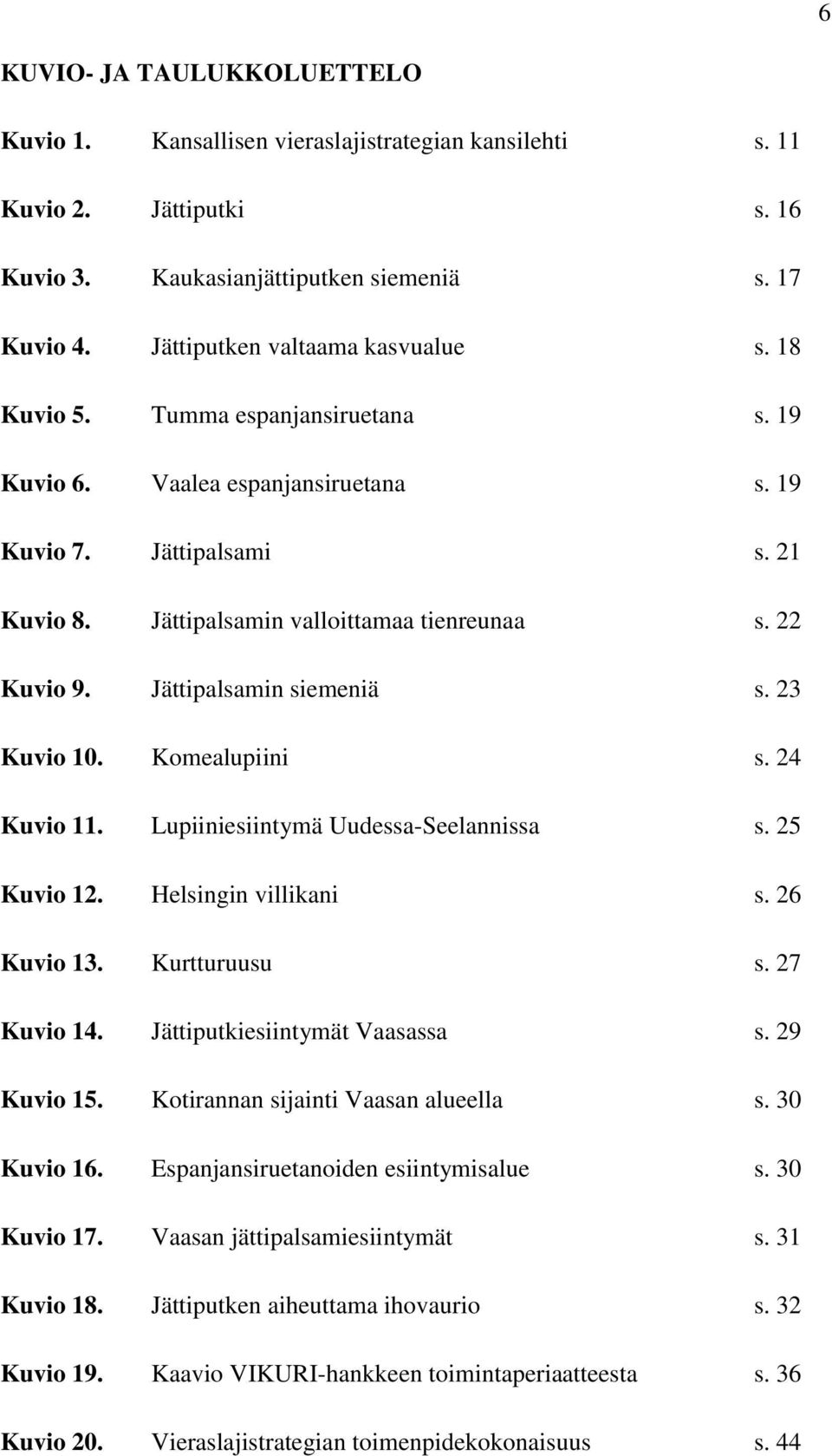 22 Kuvio 9. Jättipalsamin siemeniä s. 23 Kuvio 10. Komealupiini s. 24 Kuvio 11. Lupiiniesiintymä Uudessa-Seelannissa s. 25 Kuvio 12. Helsingin villikani s. 26 Kuvio 13. Kurtturuusu s. 27 Kuvio 14.