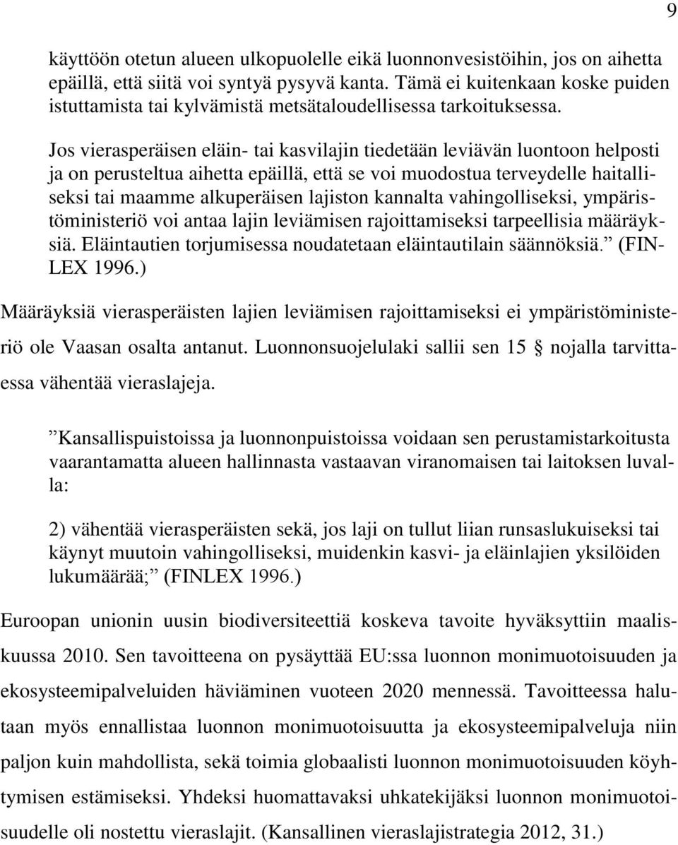 Jos vierasperäisen eläin- tai kasvilajin tiedetään leviävän luontoon helposti ja on perusteltua aihetta epäillä, että se voi muodostua terveydelle haitalliseksi tai maamme alkuperäisen lajiston