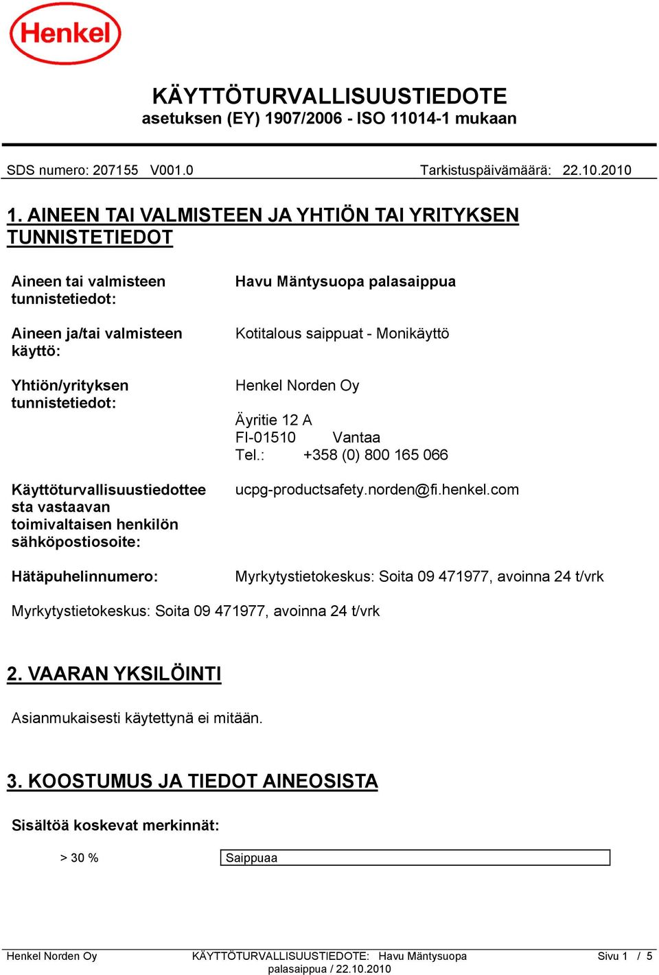 vastaavan toimivaltaisen henkilön sähköpostiosoite: Hätäpuhelinnumero: Havu Mäntysuopa palasaippua Kotitalous saippuat - Monikäyttö Äyritie 12 A FI-01510 Vantaa Tel.