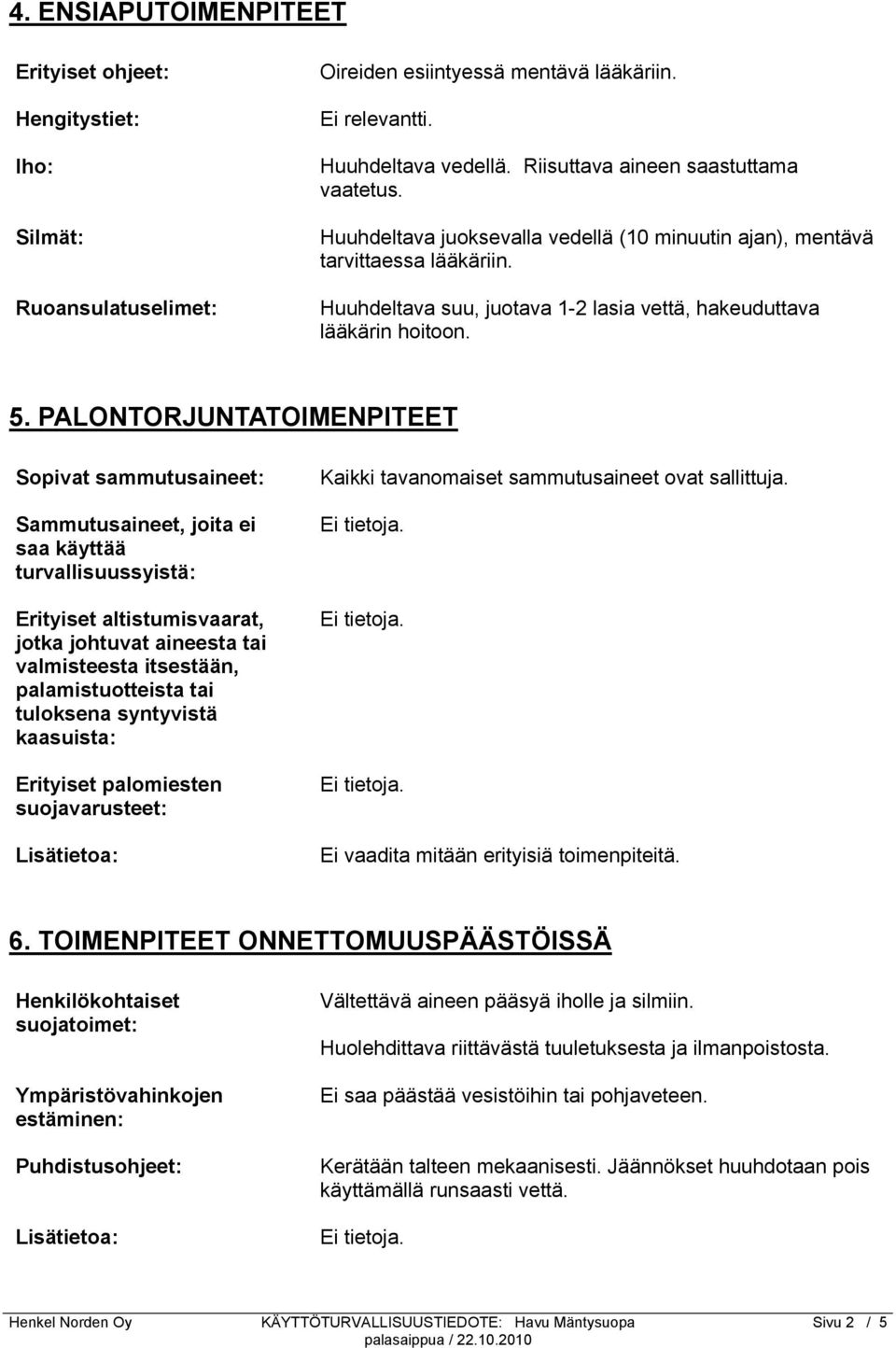 PALONTORJUNTATOIMENPITEET Sopivat sammutusaineet: Sammutusaineet, joita ei saa käyttää turvallisuussyistä: Erityiset altistumisvaarat, jotka johtuvat aineesta tai valmisteesta itsestään,