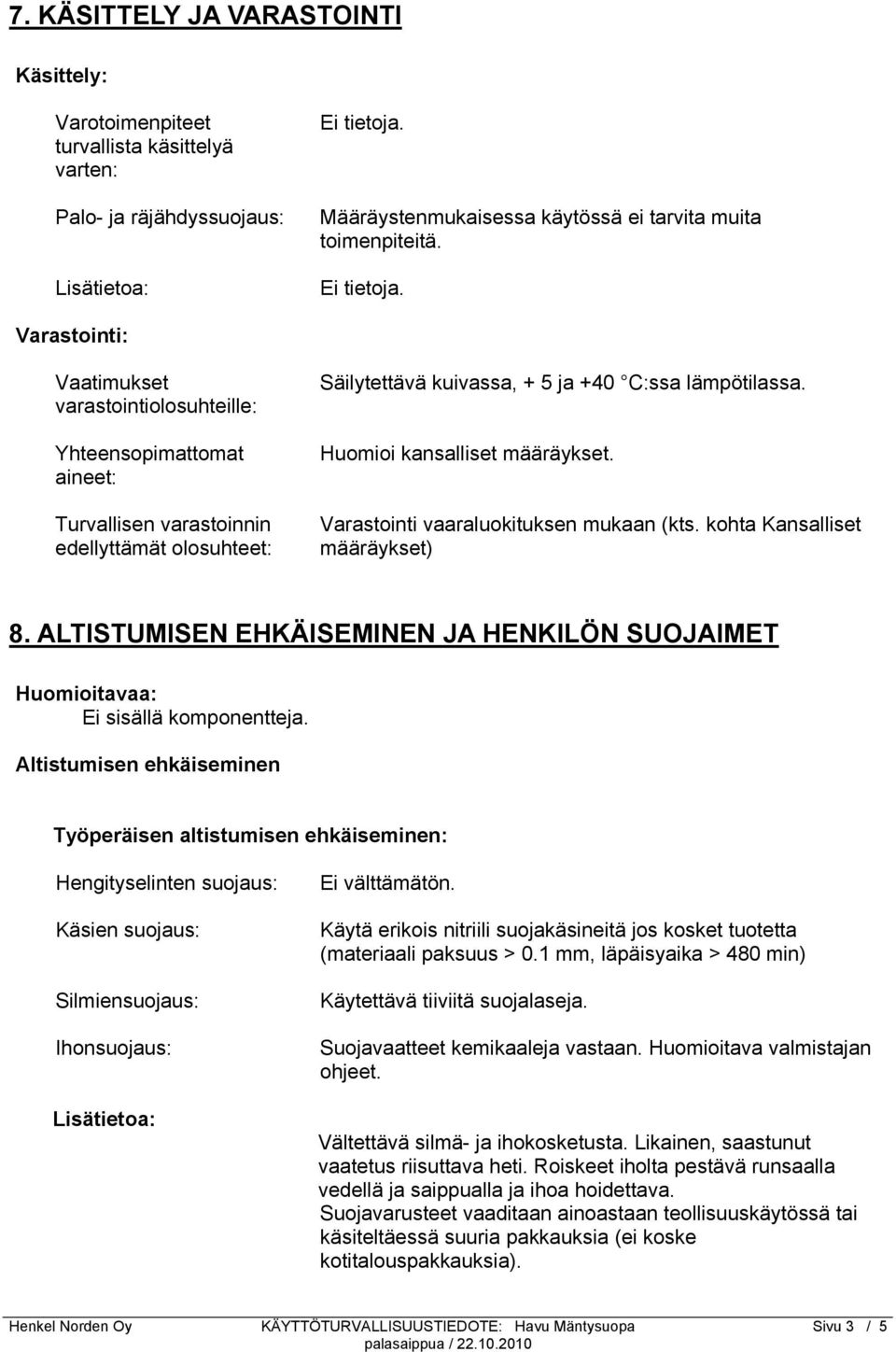 Huomioi kansalliset määräykset. Varastointi vaaraluokituksen mukaan (kts. kohta Kansalliset määräykset) 8. ALTISTUMISEN EHKÄISEMINEN JA HENKILÖN SUOJAIMET Huomioitavaa: Ei sisällä komponentteja.