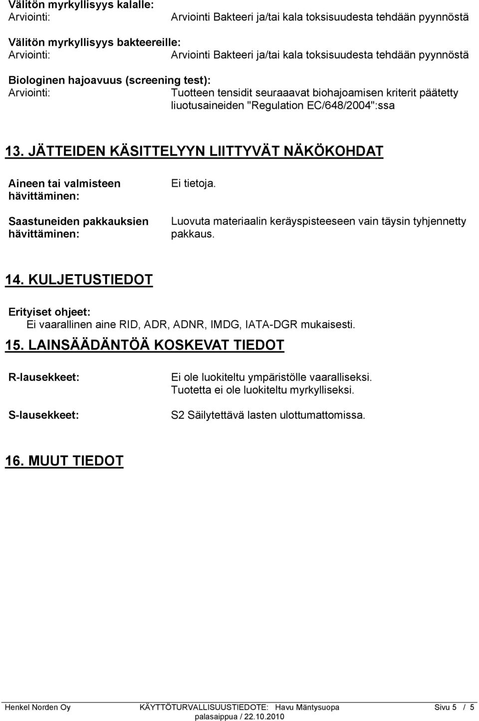JÄTTEIDEN KÄSITTELYYN LIITTYVÄT NÄKÖKOHDAT Aineen tai valmisteen hävittäminen: Saastuneiden pakkauksien hävittäminen: Luovuta materiaalin keräyspisteeseen vain täysin tyhjennetty pakkaus. 14.