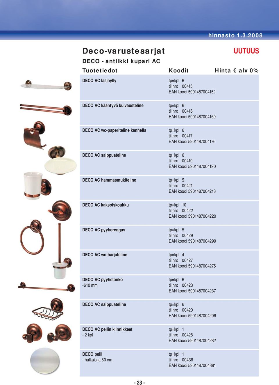 nro 00419 EAN koodi 5901487004190 DECO AC hammasmukiteline tp=kpl 5 til.nro 00421 EAN koodi 5901487004213 DECO AC kaksoiskoukku tp=kpl 10 til.