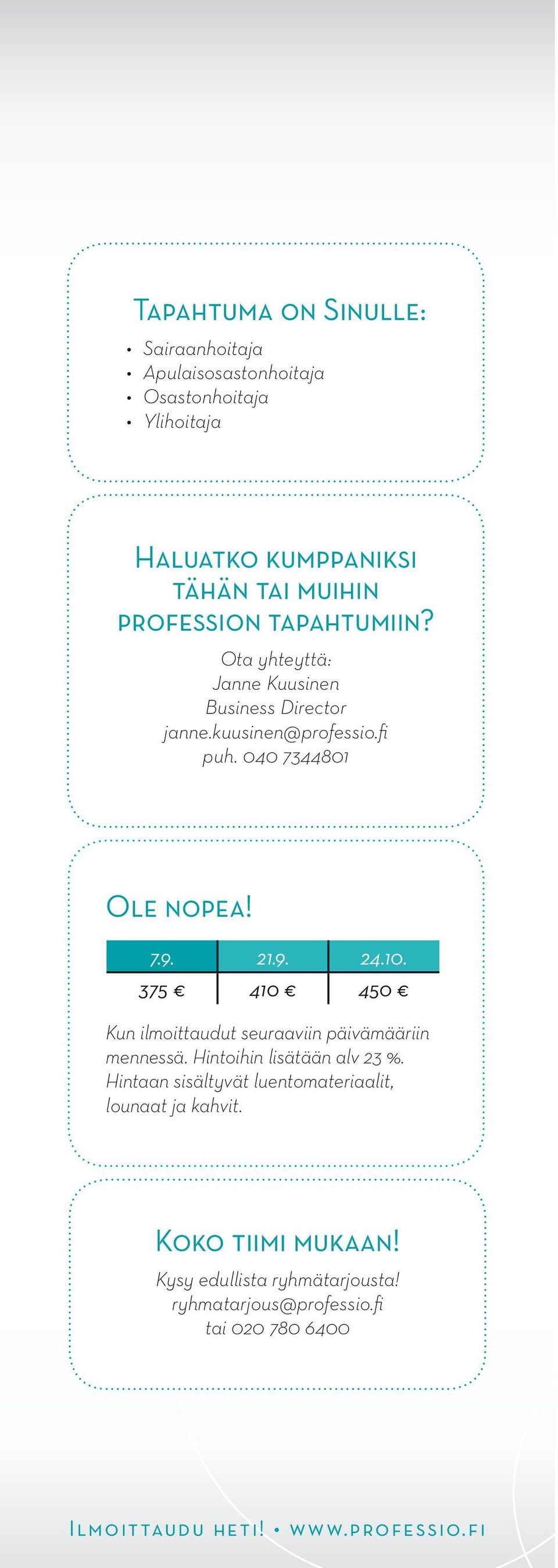 375 410 450 Kun ilmoittaudut seuraaviin päivämääriin mennessä. Hintoihin lisätään alv 23 %.