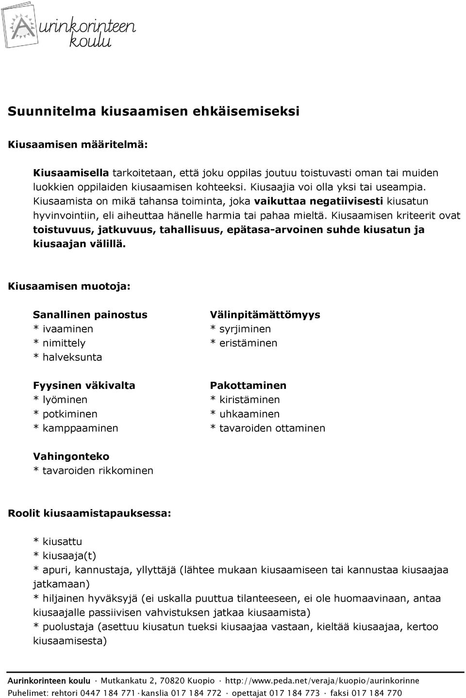 Kiusaamisen kriteerit ovat toistuvuus, jatkuvuus, tahallisuus, epätasa-arvoinen suhde kiusatun ja kiusaajan välillä.