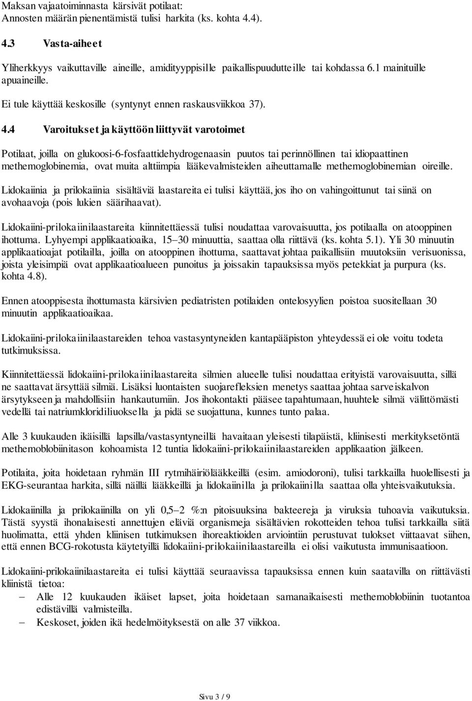 4.4 Varoitukset ja käyttöön liittyvät varotoimet Potilaat, joilla on glukoosi-6-fosfaattidehydrogenaasin puutos tai perinnöllinen tai idiopaattinen methemoglobinemia, ovat muita alttiimpia