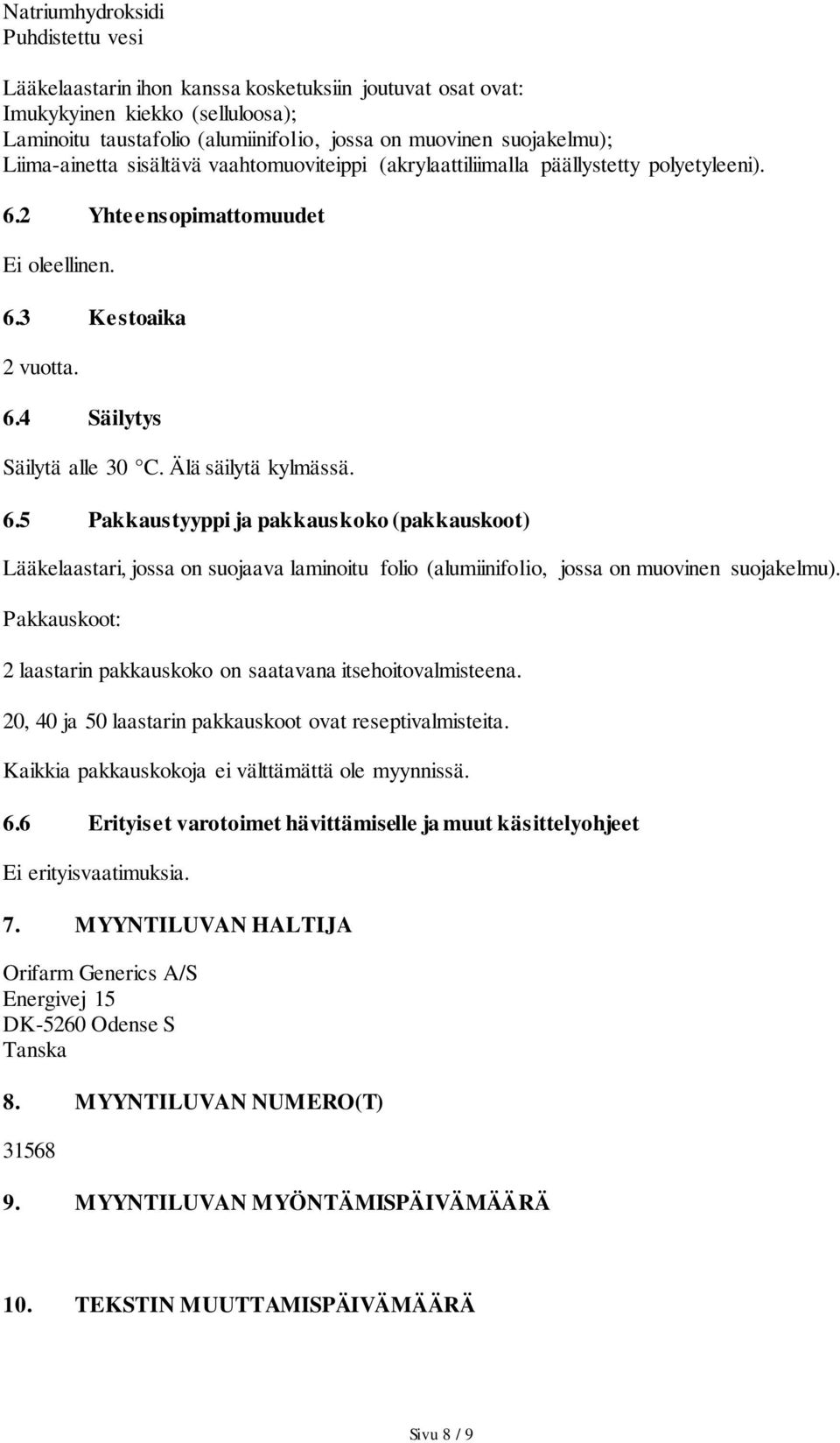 Älä säilytä kylmässä. 6.5 Pakkaustyyppi ja pakkauskoko (pakkauskoot) Lääkelaastari, jossa on suojaava laminoitu folio (alumiinifolio, jossa on muovinen suojakelmu).