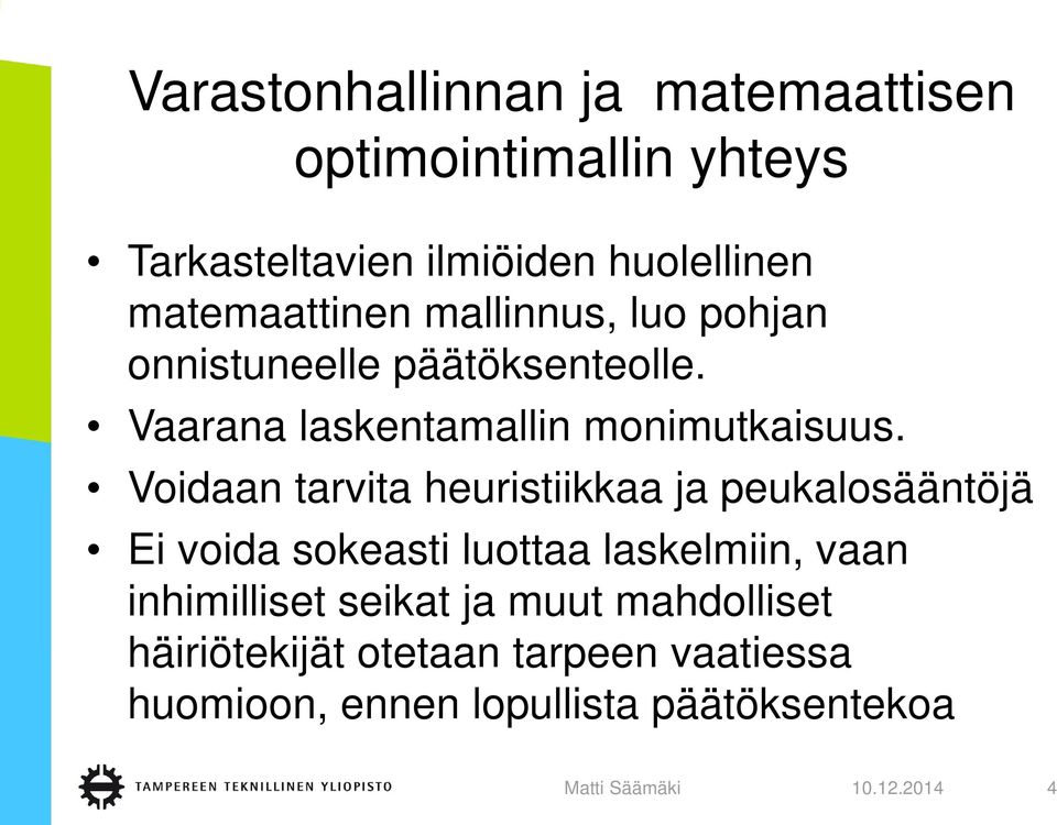 Voidaan tarvita heuristiikkaa ja peukalosääntöjä Ei voida sokeasti luottaa laskelmiin, vaan inhimilliset