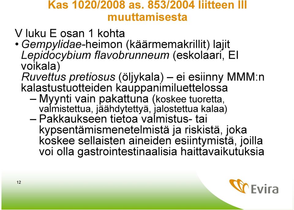 (eskolaari, EI voikala) Ruvettus pretiosus (öljykala) ei esiinny MMM:n kalastustuotteiden kauppanimiluettelossa Myynti vain