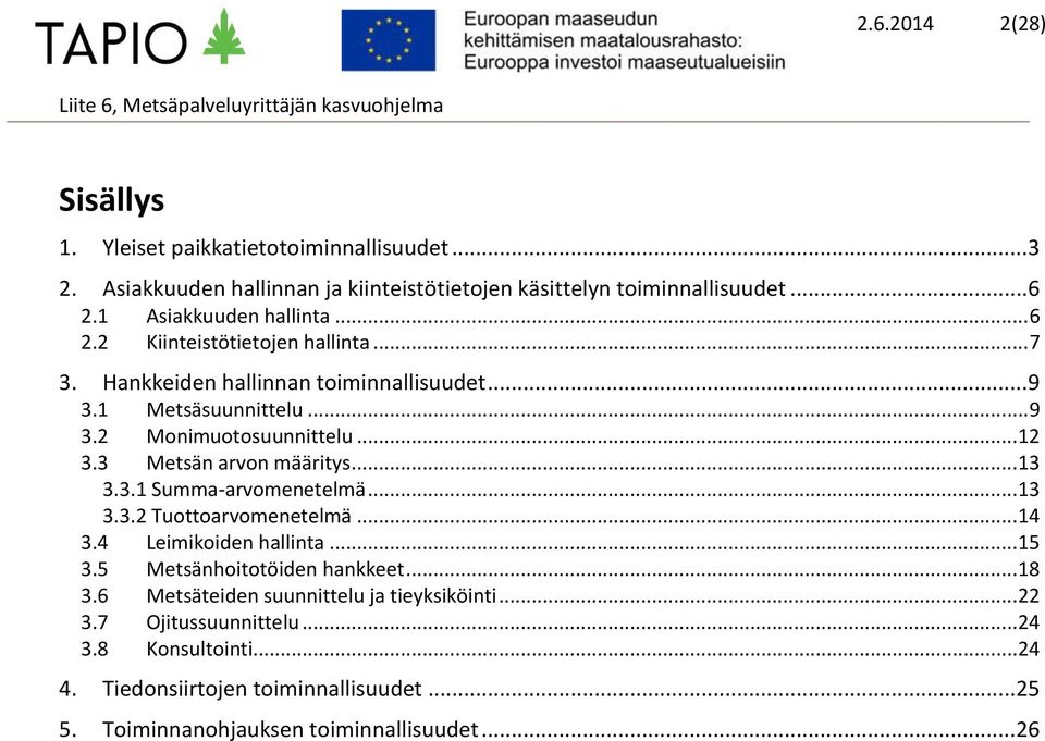 3 Metsän arvon määritys... 13 3.3.1 Summa-arvomenetelmä... 13 3.3.2 Tuottoarvomenetelmä... 14 3.4 Leimikoiden hallinta... 15 3.5 Metsänhoitotöiden hankkeet... 18 3.