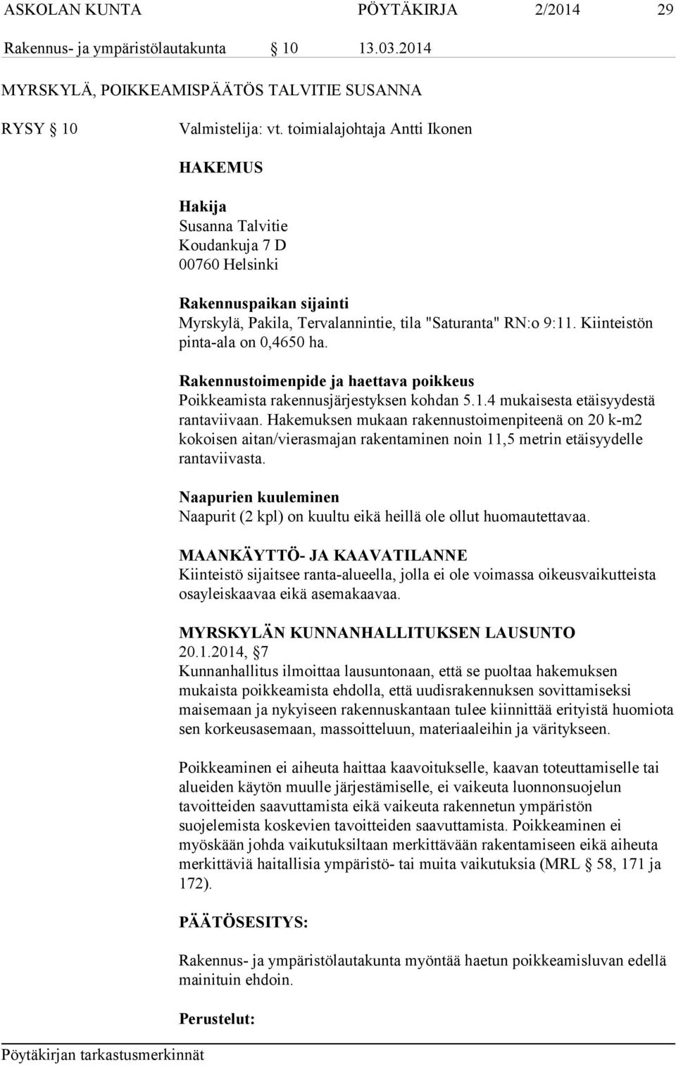 Kiinteistön pinta-ala on 0,4650 ha. Rakennustoimenpide ja haettava poikkeus Poikkeamista rakennusjärjestyksen kohdan 5.1.4 mukaisesta etäisyydestä rantaviivaan.