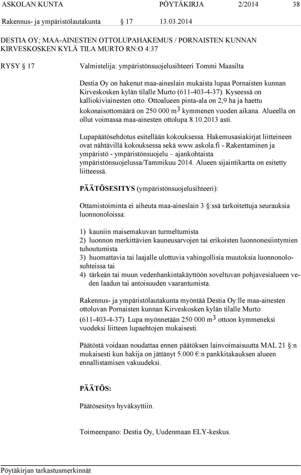 maa-aineslain mukaista lupaa Pornaisten kunnan Kirveskosken kylän tilalle Murto (611-403-4-37). Kyseessä on kalliokiviainesten otto.