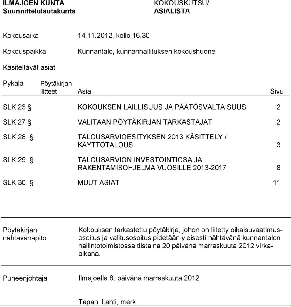 PÖYTÄKIRJAN TARKASTAJAT 2 SLK 28 TALOUSARVIOESITYKSEN 2013 KÄSITTELY / KÄYTTÖTALOUS 3 SLK 29 TALOUSARVION INVESTOINTIOSA JA RAKENTAMISOHJELMA VUOSILLE 2013-2017 8 SLK 30 MUUT ASIAT 11