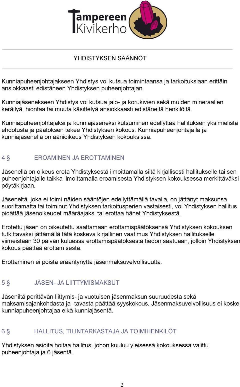 Kunniapuheenjohtajaksi ja kunniajäseneksi kutsuminen edellyttää hallituksen yksimielistä ehdotusta ja päätöksen tekee Yhdistyksen kokous.