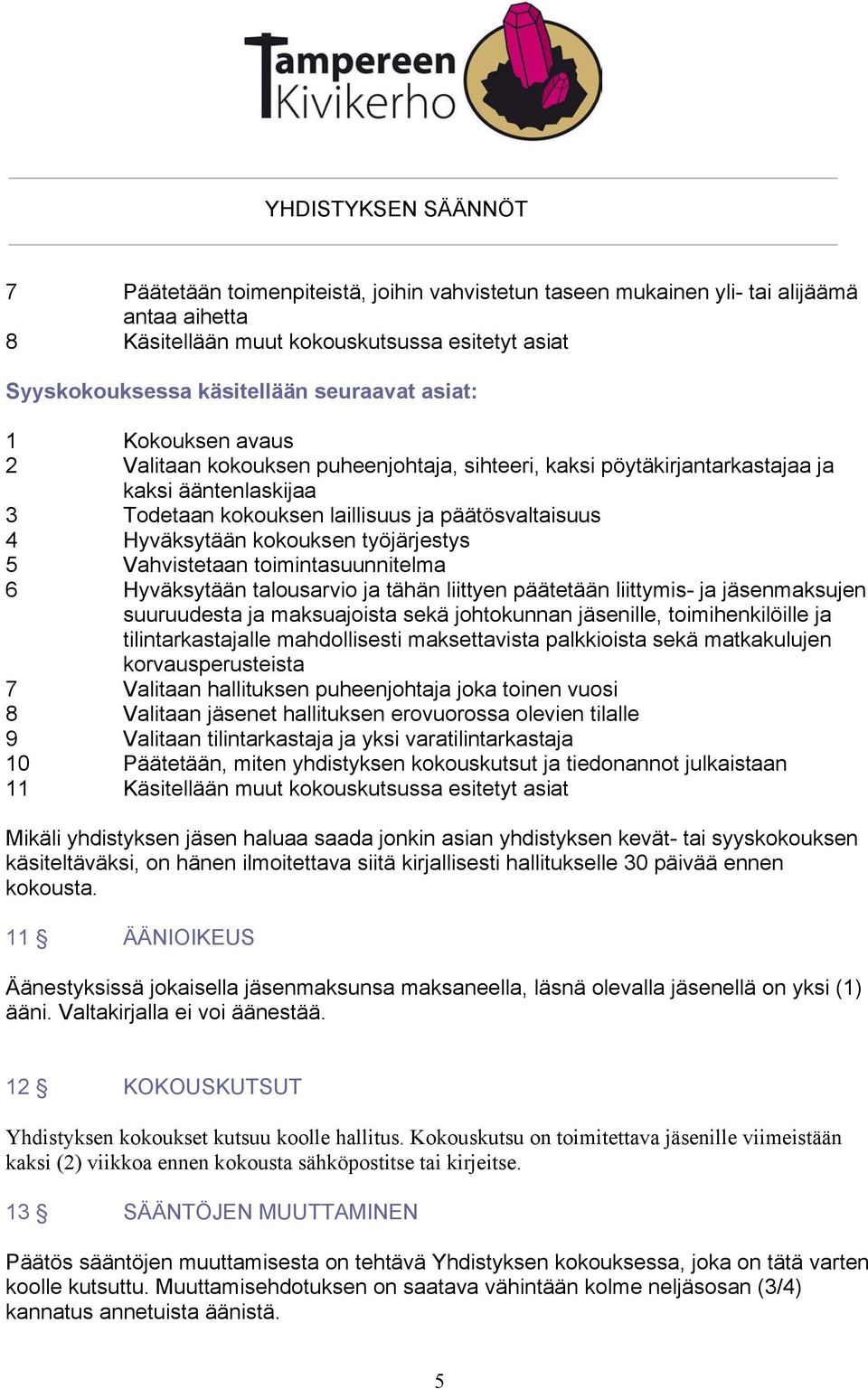 työjärjestys 5 Vahvistetaan toimintasuunnitelma 6 Hyväksytään talousarvio ja tähän liittyen päätetään liittymis- ja jäsenmaksujen suuruudesta ja maksuajoista sekä johtokunnan jäsenille,