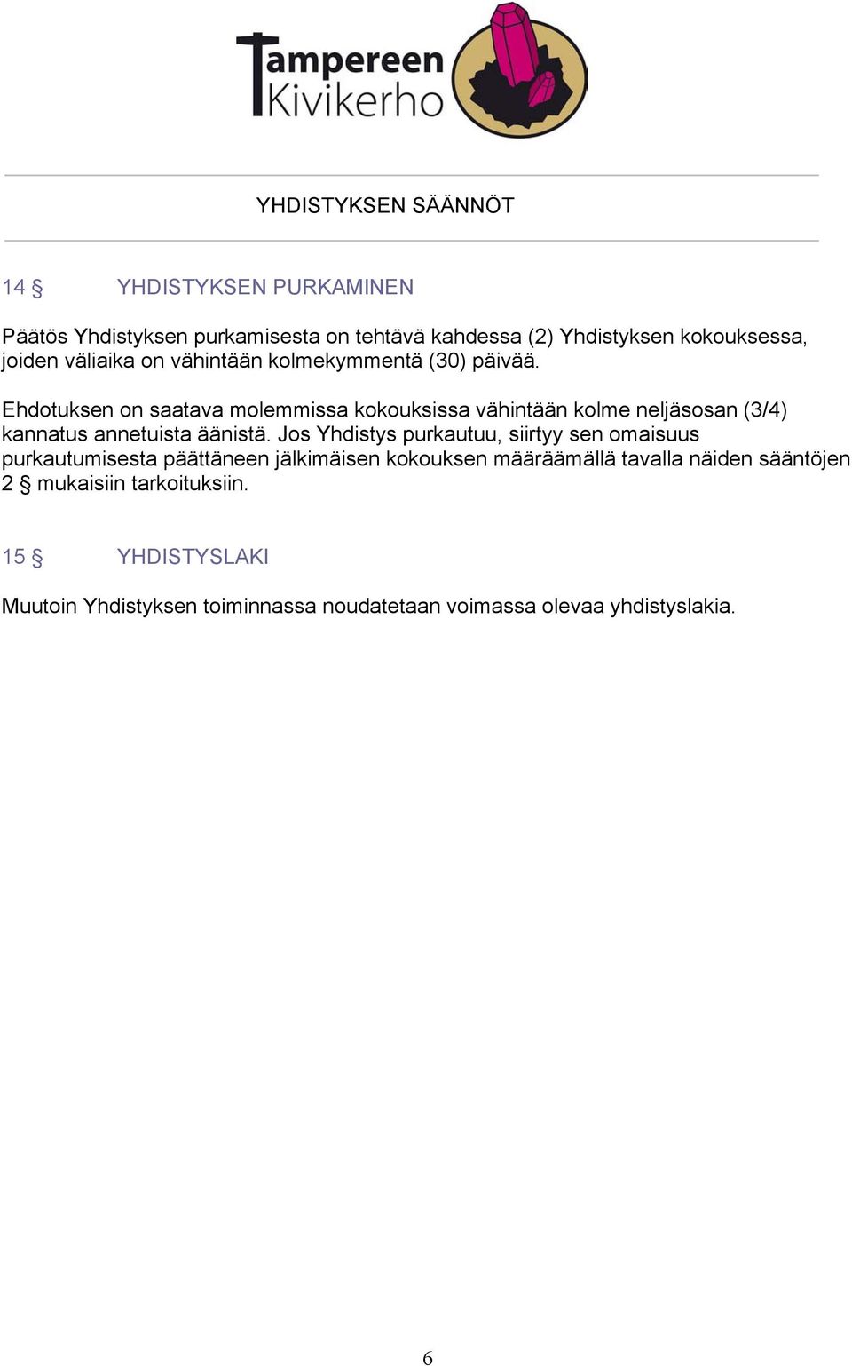 Ehdotuksen on saatava molemmissa kokouksissa vähintään kolme neljäsosan (3/4) kannatus annetuista äänistä.