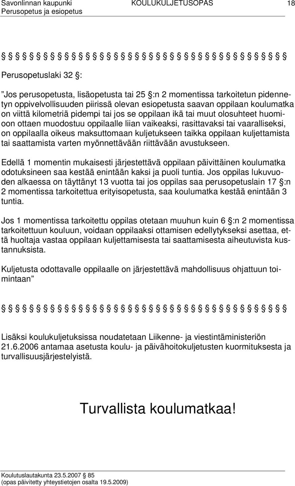 oppilaan kuljettamista tai saattamista varten myönnettävään riittävään avustukseen.