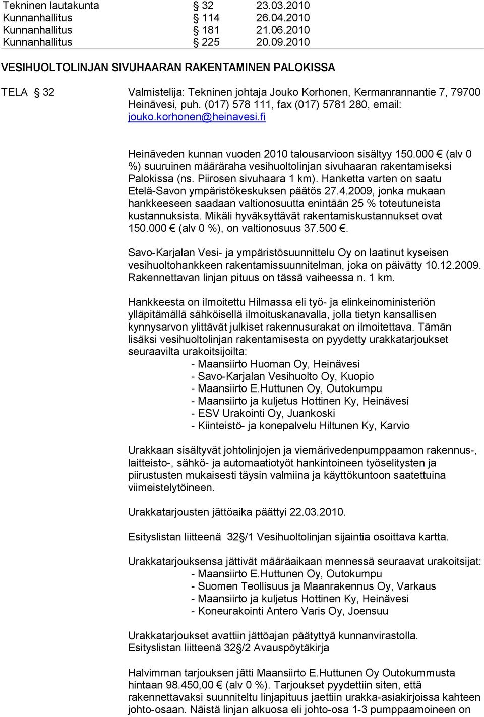 korhonen@heinavesi.fi Heinäveden kunnan vuoden 2010 talousarvioon sisältyy 150.000 (alv 0 %) suuruinen määräraha vesihuoltolinjan sivuhaaran rakentamiseksi Palokissa (ns. Piirosen sivuhaara 1 km).