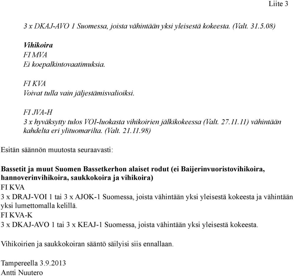 11) vähintään kahdelta eri ylituomarilta. (Valt. 21.11.98) Esitän säännön muutosta seuraavasti: Bassetit ja muut Suomen Bassetkerhon alaiset rodut (ei Baijerinvuoristovihikoira, hannoverinvihikoira,