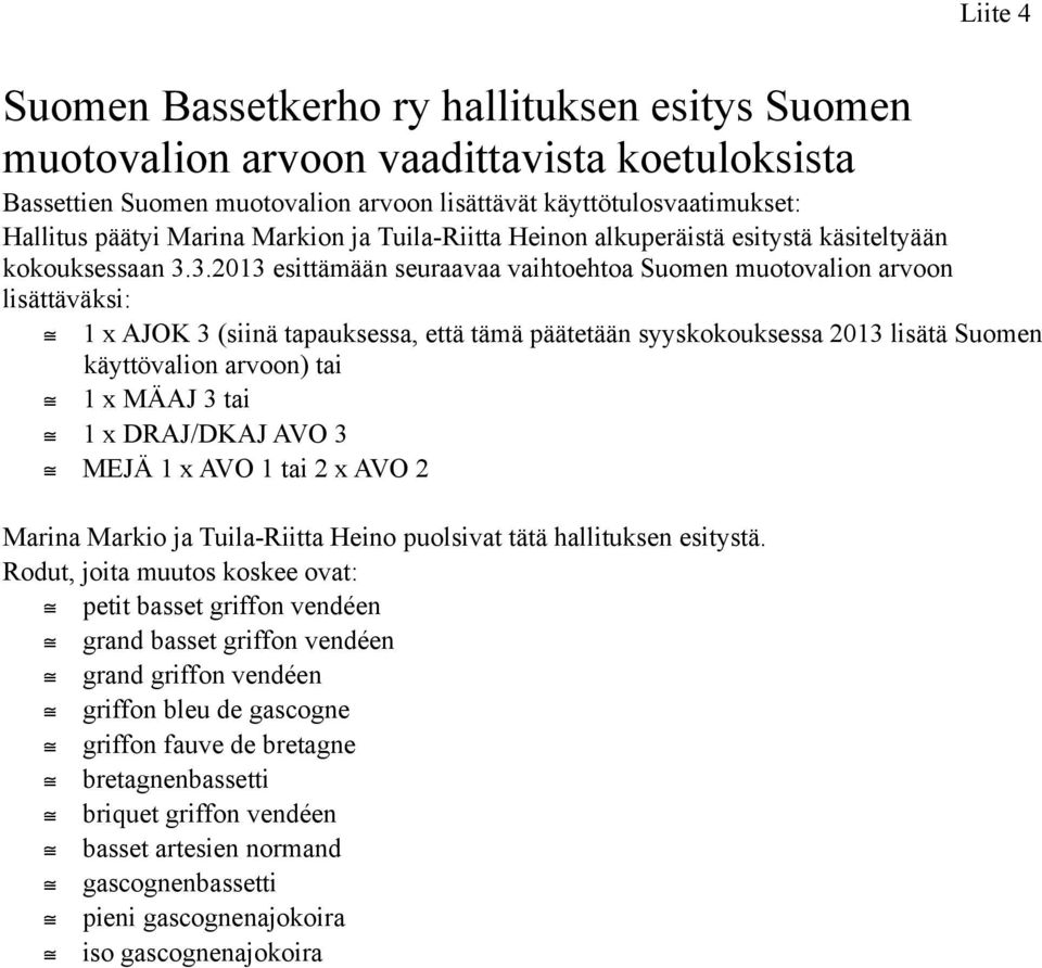 3.2013 esittämään seuraavaa vaihtoehtoa Suomen muotovalion arvoon lisättäväksi: 1 x AJOK 3 (siinä tapauksessa, että tämä päätetään syyskokouksessa 2013 lisätä Suomen käyttövalion arvoon) tai 1 x MÄAJ