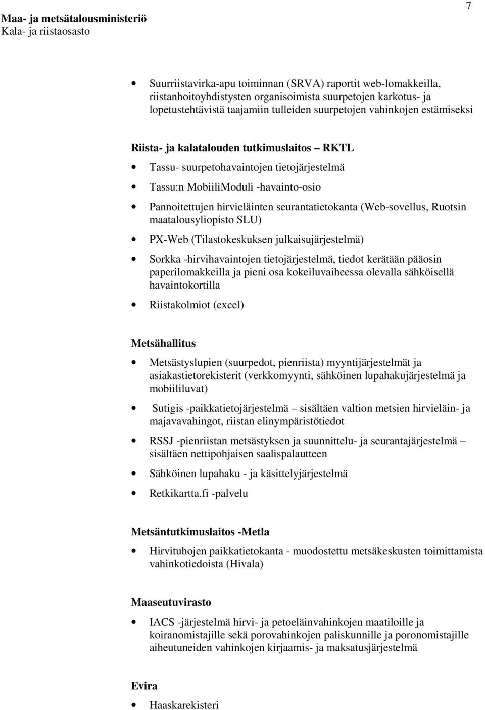 Ruotsin maatalousyliopisto SLU) PX-Web (Tilastokeskuksen julkaisujärjestelmä) Sorkka -hirvihavaintojen tietojärjestelmä, tiedot kerätään pääosin paperilomakkeilla ja pieni osa kokeiluvaiheessa