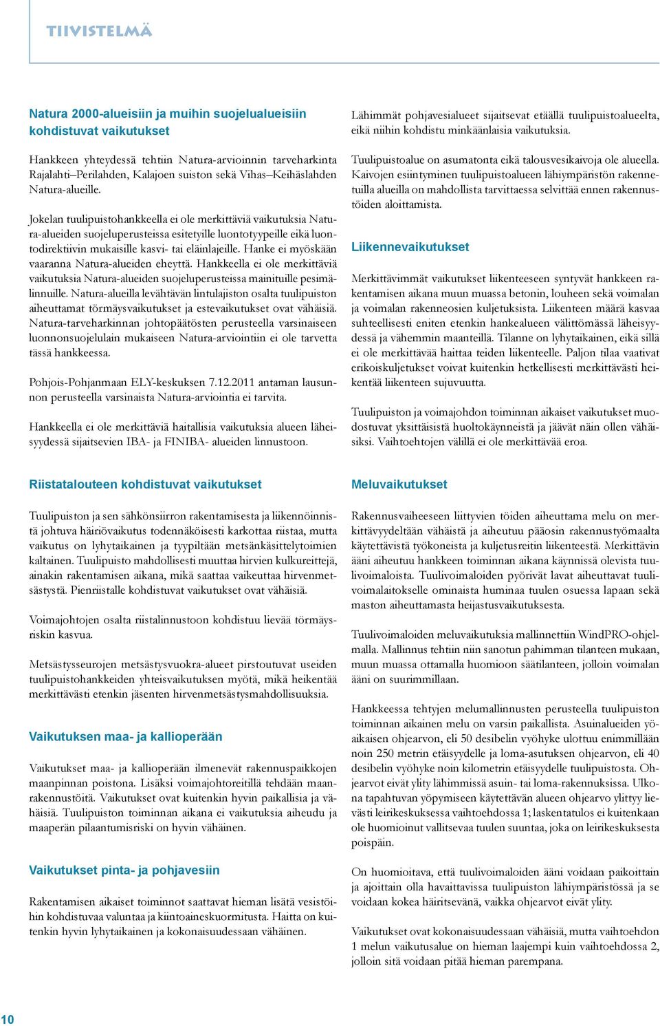 Jokelan tuulipuistohankkeella ei ole merkittäviä vaikutuksia Natura-alueiden suojeluperusteissa esitetyille luontotyypeille eikä luontodirektiivin mukaisille kasvi- tai eläinlajeille.