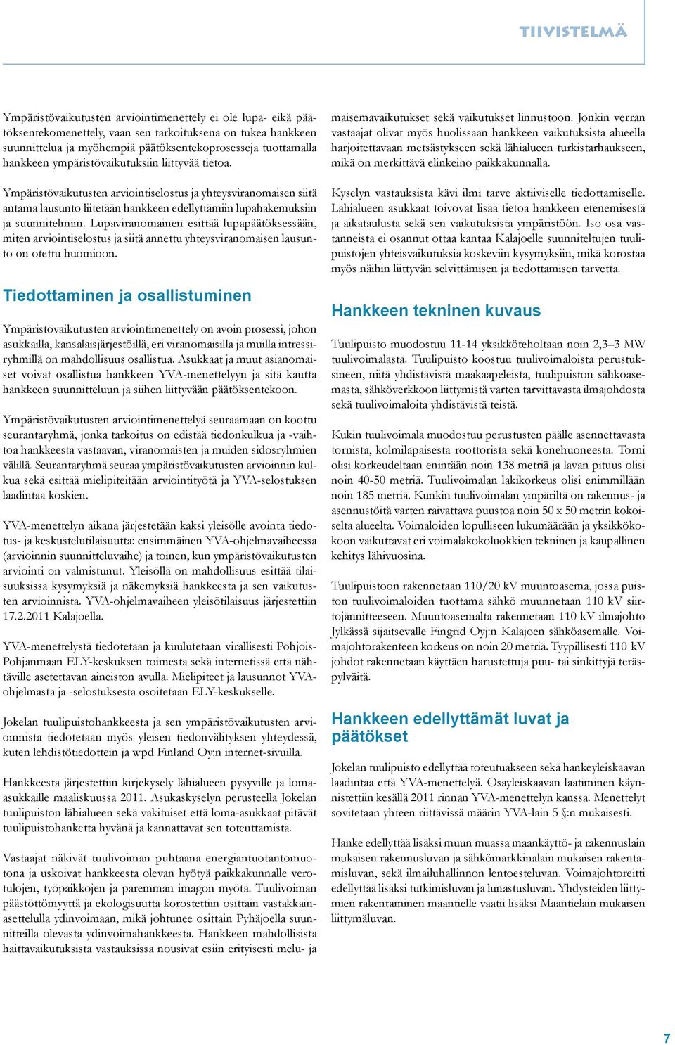 Lupaviranomainen esittää lupapäätöksessään, miten arviointiselostus ja siitä annettu yhteysviranomaisen lausunto on otettu huomioon.